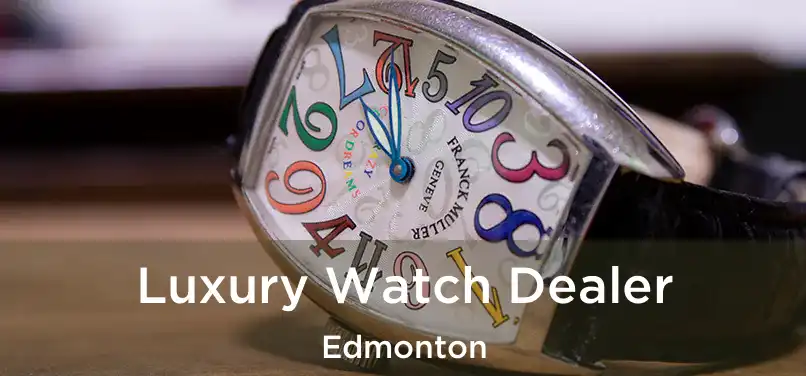  Luxury Watch Dealer Edmonton